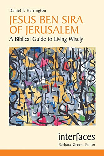 Jesus Ben Sira of Jerusalem: A Biblical Guide to Living Wisely: A Biblical Guide to Living Wisley (Interfaces)
