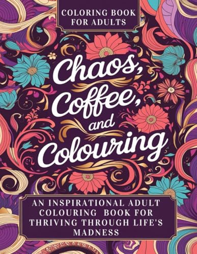 Chaos, Coffee, and Color: An inspirational adult coloring book for thriving through life's madness von LEH Publishing
