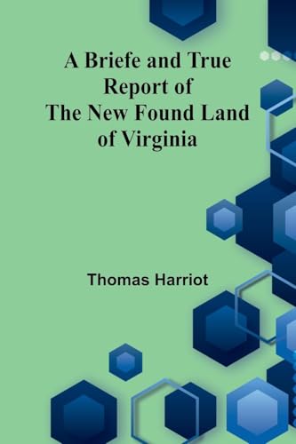 A Briefe And True Report Of The New Found Land Of Virginia von Alpha Editions