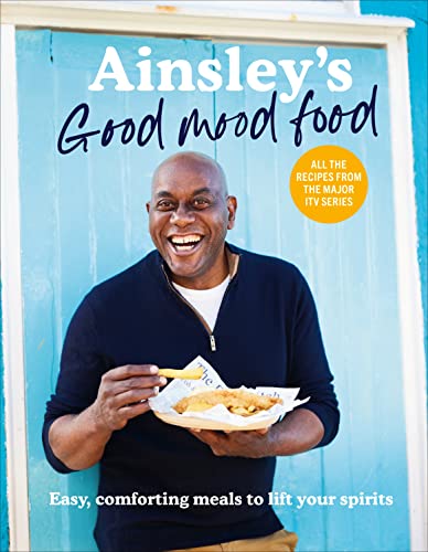 Ainsley’s Good Mood Food: Easy, comforting meals to lift your spirits