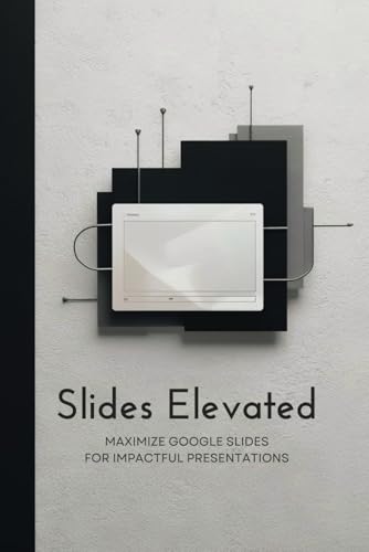 Slides Elevated: Maximize Google Slides for Impactful Presentations von Independently published