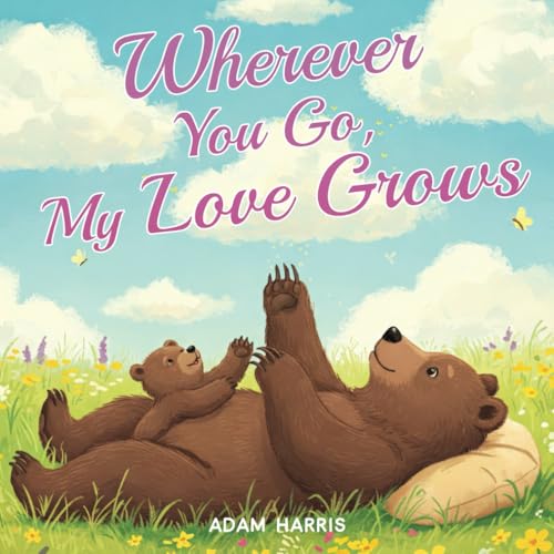Wherever You Go, My Love Grows: A Mother's Day Tale of Timeless Love von Young Dreamers Press