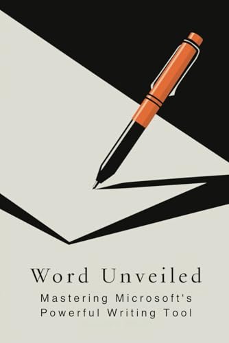 Word Unveiled: Mastering Microsoft's Powerful Writing Tool von Independently published