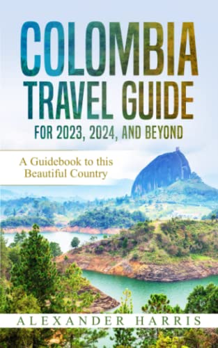 Colombia Travel Guide for 2023, 2024, and Beyond: A Guidebook to this Beautiful Country von Independently published