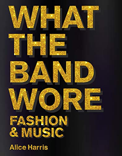 What the Band Wore: Fashion & Music von ACC Art Books