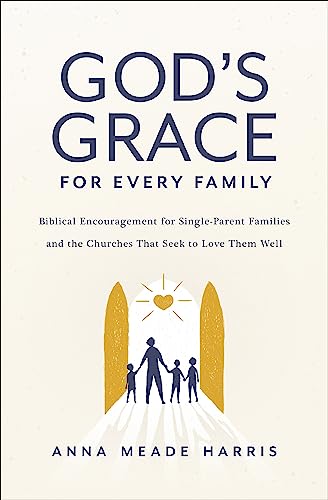 God's Grace for Every Family: Biblical Encouragement for Single-Parent Families and the Churches That Seek to Love Them Well von Zondervan