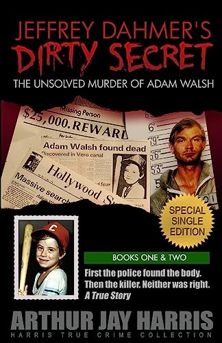 Jeffrey Dahmer's Dirty Secret: The Unsolved Murder of Adam Walsh: SPECIAL SINGLE EDITION. First the police found the body. Then the killer. Neither was right. (Harris True Crime Collection, Band 3) von CREATESPACE