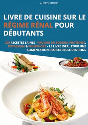 Livre de cuisine sur le régime rénal pour débutants: 200 recettes saines - Pauvres en sodium, protéines, potassium & phosphore - Le livre idéal pour une alimentation respectueuse des reins von ORBITA MEDIA