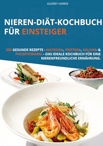 Nieren-Diät-Kochbuch für Einsteiger: 200 gesunde Rezepte - Natrium-, Protein-, Kalium- & Phosphorarm – Das ideale Kochbuch für eine nierenfreundliche Ernährung von Lucid Page Media