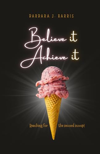Believe It, Achieve It: Reaching for the second scoop! von Independently published