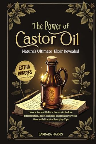 The Hidden Power of Castor Oil: Nature’s Ultimate Elixir Revealed: Unlock Ancient Holistic Secrets to Reduce Inflammation, Boost Wellness and Rediscover Your Glow with Practical Everyday Tips von Independently published