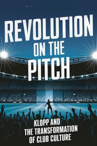 Revolution on the Pitch: Klopp and the Transformation of Club Culture von Independently published