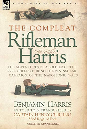 The Compleat Rifleman Harris - the Adventures of a Soldier of the 95th Riflesduring the Peninsular Campaign of the Napoleonic Wars von Leonaur Ltd