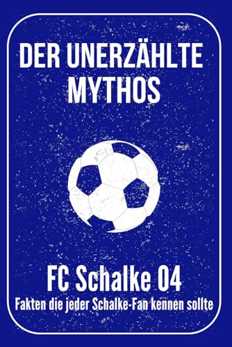 Der unerzählte Mythos FC Schalke 04: Fakten die jeder Schalke-Fan kennen sollte