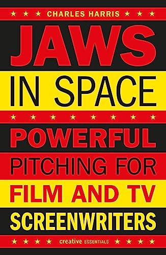 Jaws In Space: Powerful Pitching for Film & TV Screenwriters: Powerful Pitching for Film and TV Screenwriters (Creative Essentials)