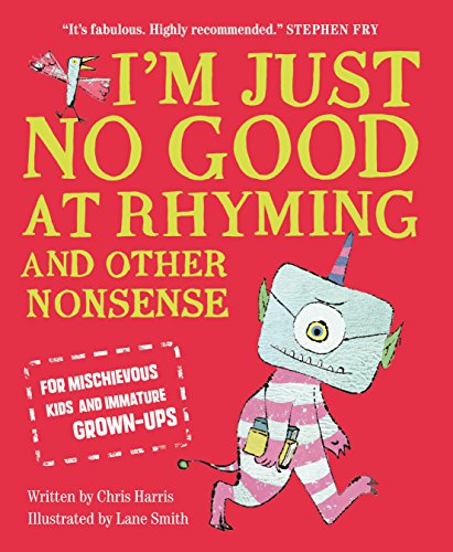 I'm Just No Good At Rhyming: And Other Nonsense for Mischievous Kids and Immature Grown-Ups