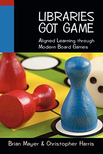 Libraries Got Game: Aligned Learning Through Modern Board Games von American Library Association