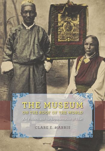 The Museum on the Roof of the World: Art, Politics, and the Representation of Tibet (Buddhism and Modernity)