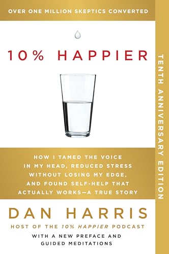 10% Happier 10th Anniversary: How I Tamed the Voice in My Head, Reduced Stress Without Losing My Edge, and Found Self-Help That Actually Works--A True Story von Dey Street Books