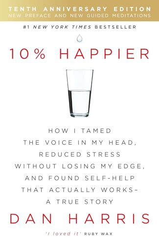 10% Happier 10th Anniversary: How I Tamed the Voice in My Head, Reduced Stress Without Losing My Edge, and Found Self-Help That Actually Works - A True Story