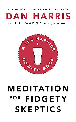 Meditation For Fidgety Skeptics: A 10% Happier How-To Book