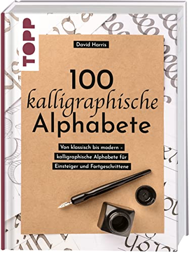 100 kalligraphische Alphabete: Von klassisch bis modern – kalligraphische Alphabete für Einsteiger und Fortgeschrittene