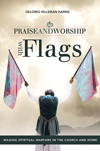 Praise and Worship with Flags: Waging Spiritual Warfare in the Church and Home von WestBow Press