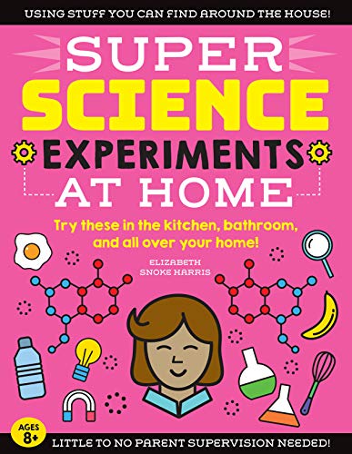 SUPER Science Experiments: At Home: Try these in the kitchen, bathroom, and all over your home! (1)