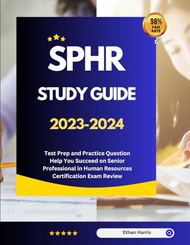 SPHR Study Guide 2023-2024: Test Prep and Practice Question Help You Succeed on Senior Professional in Human Resources Certification Exam Review