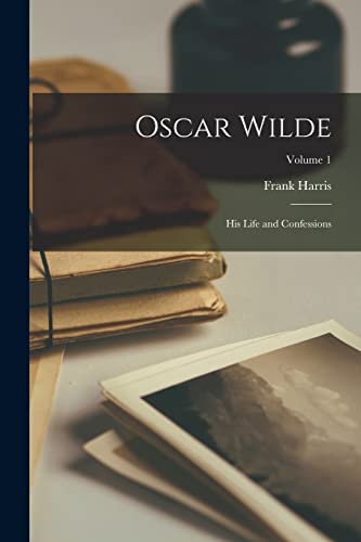 Oscar Wilde: His Life and Confessions; Volume 1 von Legare Street Press