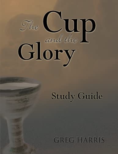 The Cup and the Glory Study Guide: Lessons on Suffering and the Glory of God von Kress Christian Publications