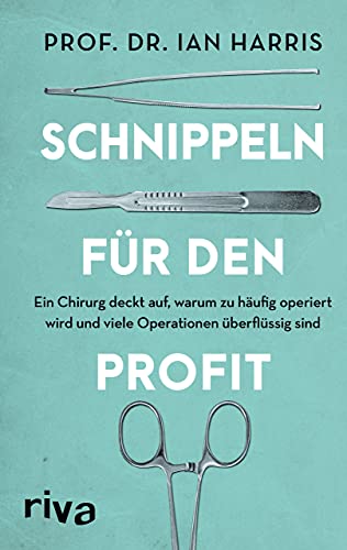 Schnippeln für den Profit: Ein Chirurg deckt auf, warum zu häufig operiert wird und viele Operationen überflüssig sind von RIVA