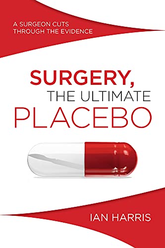 Surgery, The Ultimate Placebo: A surgeon cuts through the evidence