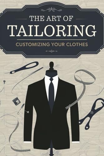 The Art of Tailoring: Customizing Your Clothes von Independently published