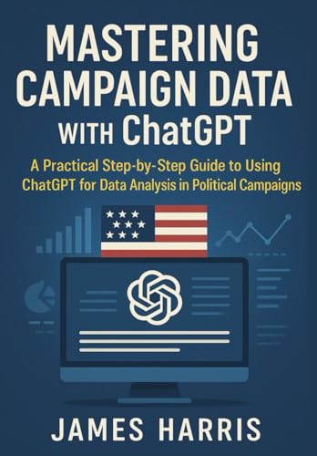 Mastering Political Campaign Data with ChatGPT: A Practical Step-by-Step Guide to Using ChatGPT for Data Analysis in Political Campaigns von Independently published