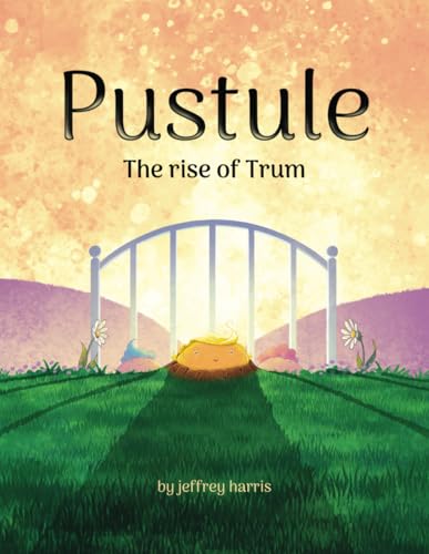 Pustule: The rise of Trum von Happy Life Books LLC