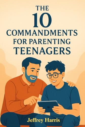 The 10 Commandments for Parenting Teenagers: Proven Strategies to Strengthen Your Relationship, Navigate the Challenges of Adolescence, Build a ... Your Teen for Success in the Modern World von Independently published