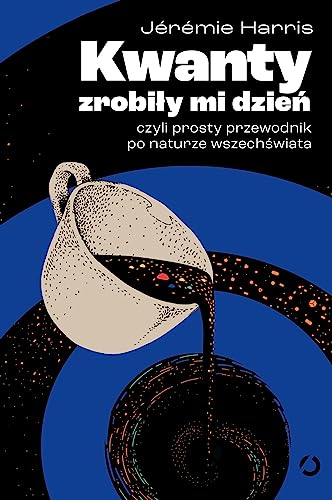Kwanty zrobiły mi dzień,: czyli prosty przewodnik po naturze wszechświata