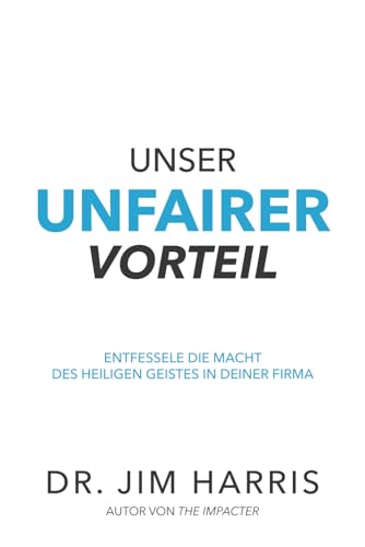 Unser unfairer Vorteil: Entfessel die Macht des Heiligen Geistes in deinem Arbeitsleben von High Bridge Books