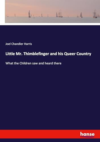 Little Mr. Thimblefinger and his Queer Country: What the Children saw and heard there von hansebooks
