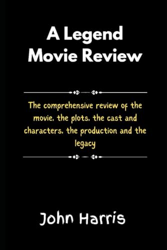 A Legend Movie Review: The comprehensive review of the movie, the plots, the cast and characters, the production and the legacy A Legend Movie Review: The comprehensive review of the movie, the plots, the cast and characters, the production and the legacy von Independently published