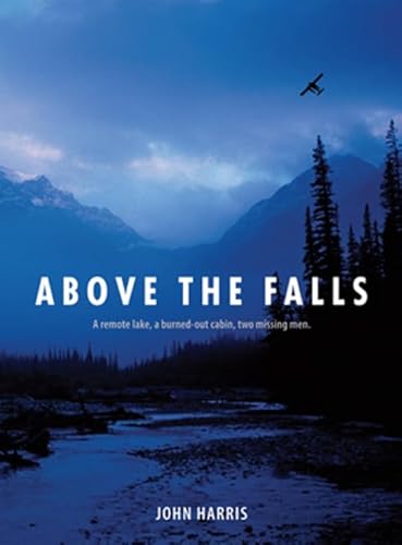 Above the Falls: A Remote Lake, a Burned-Out Cabin, Two Men Missing. Was it Murder? Above the Falls: A Remote Lake, a Burned-Out Cabin, Two Men Missing. Was it Murder?