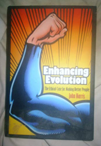 Enhancing Evolution: The Ethical Case for Making Better People Enhancing Evolution: The Ethical Case for Making Better People