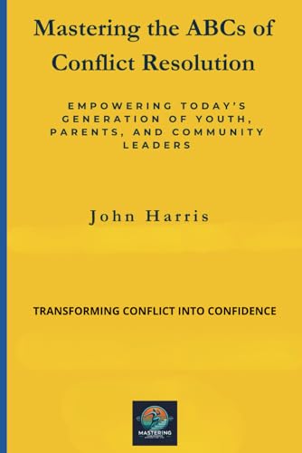 Mastering the ABCs of Conflict Resolution: Empowering Today's Generation of Youth, Parents, and Community Leaders (Mastering Your Moments, Band 1) von Mastering Your Moments, LLC