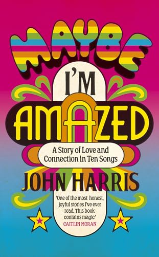 Maybe I'm Amazed: A Story of Love and Connection in Ten Songs: A BBC RADIO 4 BOOK OF THE WEEK von John Murray