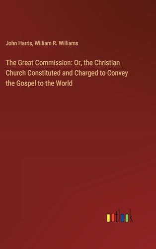 The Great Commission: Or, the Christian Church Constituted and Charged to Convey the Gospel to the World von Outlook Verlag