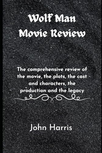Wolf Man Movie Review: The comprehensive review of the movie, the plots, the cast and characters, the production and the legacy Wolf Man Movie Review: The comprehensive review of the movie, the plots, the cast and characters, the production and the legacy von Independently published
