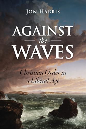 Against the Waves: Christian Order in a Liberal Age von Truthscript Press