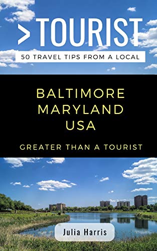 GREATER THAN A TOURIST- BALTIMORE MARYLAND USA: 50 Travel Tips from a Local (Greater Than a Tourist Maryland, Band 452)
