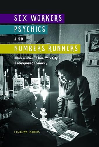 Sex Workers, Psychics, and Numbers Runners: Black Women in New York City's Underground Economy (New Black Studies)
